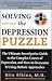 Solving the Depression Puzzle: The Ultimate Investigative Guide to Uncovering the Complex Causes of Depression and How to Overcome It Using Holistic Approaches