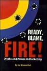 Ready, Blame, Fire!: Myths & Misses in Marketing Ready, Blame, Fire!: Myths & Misses in Marketing