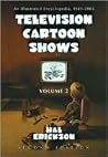 Television Cartoon Shows: An Illustrated Encyclopedia, 1949 -2003, The Shows M-Z (VOLUME 2) Television Cartoon Shows: An Illustrated Encyclopedia, 1949 -2003, The Shows M-Z (VOLUME 2)