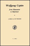 Wolfgang Capito: From Humanist to Reformer (Studies in Medieval and Reformation Traditions, 17)