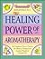 The Healing Power of Aromatherapy: The Enlightened Person's Guide to the Physical, Emotional, and Spiritual Benefits of Essential Oils