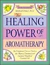 The Healing Power of Aromatherapy: The Enlightened Person's Guide to the Physical, Emotional, and Spiritual Benefits of Essential Oils