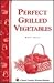 Perfect Grilled Vegetables: Storey's Country Wisdom Bulletin A-152 (Storey Publishing Bulletin, A-152)