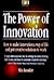 The Power of Innovation: How to Make Innovation a Way of Life and Put Creative Solutions to Work