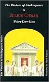 The Wisdom of Shakespeare: Julius Caesar (Bar International Series) The Wisdom of Shakespeare: Julius Caesar (Bar International Series)