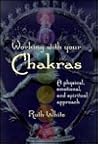 Working with your Chakras: A physical, emotional, and spiritual approach