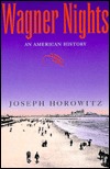 Wagner Nights: An American History (California Studies in 19th-Century Music)