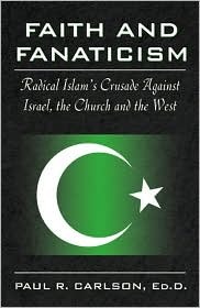 Faith and Fanaticism: Radical Islam's Crusade Against Israel, the Church and the West (Paperback)
