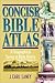 Concise Bible Atlas: A Geog...