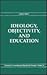 Ideology, Objectivity, and Education (Advances in Contemporary Educational Thought Series)