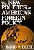 NEW POLITICS OF AMERICAN FOREIGN POLICY