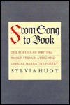 From Song to Book: The Poetics of Writing in Old French Lyric and Lyrical Narrative Poetry (Hardcover)