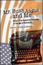 Mr. Bush, Angus And Me : Notes Of An American-Canadian In The Age Of Unreason (Paperback)