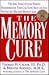 The Memory Cure : The Safe, Scientifically Proven Breakthrough That Can Slow, Halt, or Even Reverse Age-Related Memory Loss
