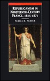 Republicanism in Nineteenth-Century France, 1814-1871 (Paperback)