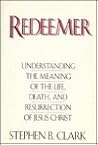 Redeemer: Understanding the Meaning of the Life, Death, and Resurrection of Jesus Christ Redeemer: Understanding the Meaning of the Life, Death, and Resurrection of Jesus Christ