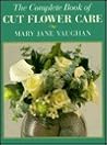 The Complete Book of Cut Flower Care