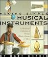 Making Simple Musical Instruments: A Melodious Collection of Strings, Winds, Drums & More