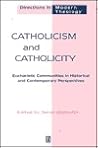 Catholicism and Catholicity: Eucharistic Communities in Historical and Contemporary Perspectives (Directions in Modern Theology)