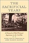 The Sacrificial Years: A Chronicle of Walt Whitman's Experiences in the Civil War The Sacrificial Years: A Chronicle of Walt Whitman's Experiences in the Civil War