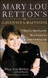 Mary Lou Retton's Gateways To Happiness : 7 Ways to a More Peaceful, More Prosperous, More Satisfying Life Mary Lou Retton's Gateways To Happiness : 7 Ways to a More Peaceful, More Prosperous, More Satisfying Life
