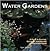 Water Gardens: A Guide to Creating, Caring For, and Enjoying Aquatic Landscaping