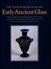 The Toledo Museum of Art, Early Ancient Glass: Core-Formed, Rod-Formed, and Cast Vessels and Objects from the Late Bronze Age to the Early Roman Empire, 1600 BC to AD 50 (Hardcover)
