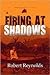 Firing at Shadows by Robert Reynolds