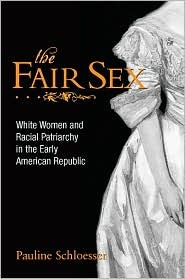 The Fair Sex: White Women and Racial Patriarchy in the Early American Republic (Paperback)