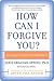How Can I Forgive You?