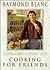 Cooking for Friends by Raymond Blanc