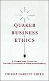 Quaker Business Ethics: A Plumb Line Guide to Practical Aplications in Business and Industry Quaker Business Ethics: A Plumb Line Guide to Practical Aplications in Business and Industry