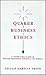 Quaker Business Ethics: A Plumb Line Guide to Practical Aplications in Business and Industry