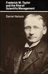 Frederick W. Taylor and the Rise of Scientific Management by Daniel Nelson