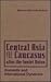 Central Asia and the Caucasus after the Soviet Union: Domestic and International Relations