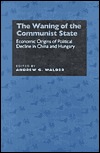 The Waning of the Communist State: Economic Origins of Political Decline in China and Hungary (Volume 21) (Studies on China)