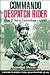 Commando Despatch Rider: From D-Day to Deutschland 1944-45