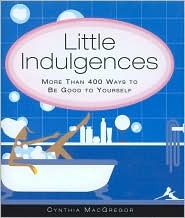 Little Indulgences More Than 400 Ways to Be Good to Yourself (Hardcover)