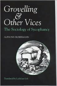 Grovelling and Other Vices: The Sociology of Sycophancy (Hardcover)