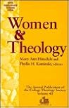 Women and Theology: The 1994 Annual Publication of the College Theology Society Women and Theology: The 1994 Annual Publication of the College Theology Society