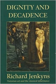 Dignity and Decadence: Victorian Art and the Classical Inheritance (Hardcover)