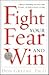 Fight Your Fear and Win: Seven Skills for Performing Your Best Under Pressure--At Work, In Sports, On Stage