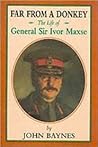 Far from a Donkey: The Life of General Sir Ivor Maxse, KCV, CVO, DSO