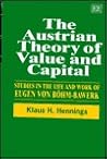 The Austrian Theory of Value and Capital: Studies in the Life and Work of Eugen von Böhm-Bawerk The Austrian Theory of Value and Capital: Studies in the Life and Work of Eugen von Böhm-Bawerk