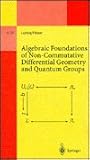 Algebraic Foundations of Non-Commutative Differential Geometry and Quantum Groups (Lecture Notes in Physics Monographs) Algebraic Foundations of Non-Commutative Differential Geometry and Quantum Groups (Lecture Notes in Physics Monographs)