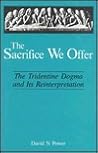 The Sacrifice We Offer: Tridentine Dogma & Its Reinterpretation The Sacrifice We Offer: Tridentine Dogma & Its Reinterpretation