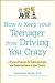 How to Keep Your Teenager from Driving You Crazy : A Proven Program for Enforcing Limits and Restoring Peace to Your Family