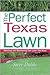 The Perfect Texas Lawn: Attaining and Maintaining the Lawn You Want
