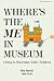 Where's the Me in Museum: Going to Museums With Children