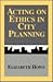 Acting on Ethics in City Planning by Elizabeth Howe